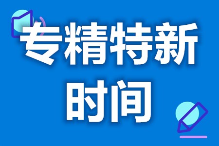 申请专精特新需要多长时间 深圳市专精特新什么时间申请,有效期有多长呢?(图1) 申请专精特新需要多长时间 深圳市专精特新什么时间申请,有效期有多长呢?(图1)