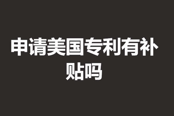 申请美国专利有补贴吗