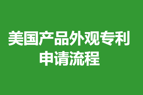 美国产品外观专利申请流程,美国外观专利申请流程及费用(图2) 美国产品外观专利申请流程